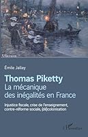 Thomas Piketty, la mécanique des inégalités en France: Injustice fiscale, crise de l'enseignement, contre-réforme sociale, (dé)colonisation 2336302624 Book Cover