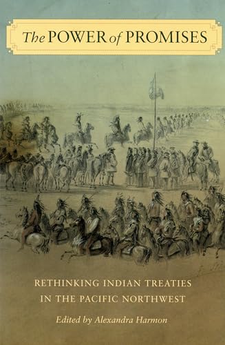 The Power of Promises: Rethinking Indian Treaties in the Pacific Northwest (Emil and Kathleen Sick Book Series in Western History and Biography)