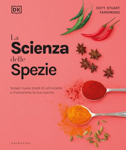 La scienza delle spezie. Scopri nuovi modi di utilizzarle e rivoluziona la tua cucina