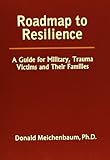 Roadmap to Resilience: A Guide for Military, Trauma Victims and Their Families