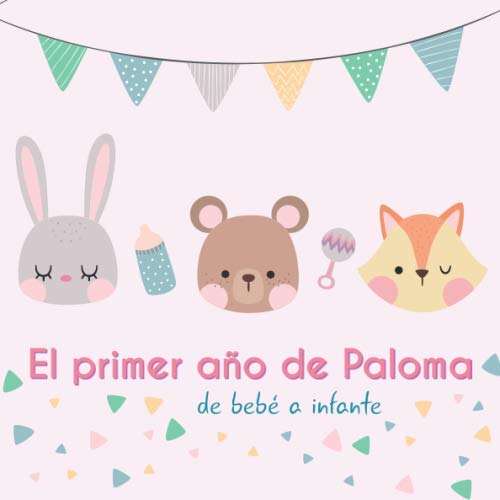 El primer año de Paloma - de bebé a infante: Álbum de tu bebé para completar con las experiencias vividas durante su primer año
