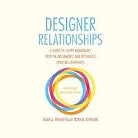 Designer Relationships: A Guide to Happy Monogamy, Positive Polyamory, and Optimistic Open Relationships B0DFQN33VD Book Cover