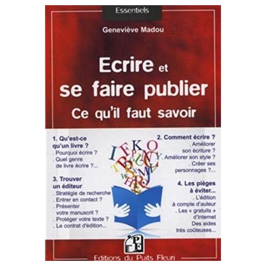 Ecrire et se faire publier. Ce qu'il faut savoir : Qu'est-ce qu'un livre ? Comment écrire ? Trouver un éditeur. Les pièges à éviter