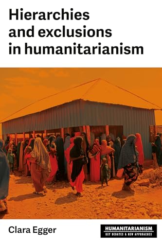 Hierarchies and exclusion in humanitarianism (Humanitarianism: Key Debates and New