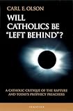 Will Catholics Be Left Behind?: A Catholic Critique of the Rapture and Today's Prophecy Preachers (Modern Apologetics Library)