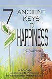 7 Ancient Keys to Happiness: A 90 Day, Lesson-a-Day Guide to Achieving Inner-Bliss