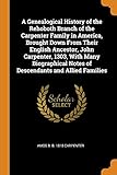 A Genealogical History of the Rehoboth Branch of the Carpenter Family in America, Brought Down From Their English Ancestor, John Carpenter, 1303, With ... Notes of Descendants and Allied Families