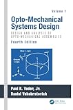 Opto-Mechanical Systems Design, Volume 1: Design and Analysis of Opto-Mechanical Assemblies