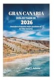 GRAN CANARIA GUÍA DE VIAJES DE 2026: Descubre el secreto mejor guardado de las Islas Canarias