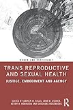 Trans Reproductive and Sexual Health: Justice, Embodiment and Agency (Women and Psychology)