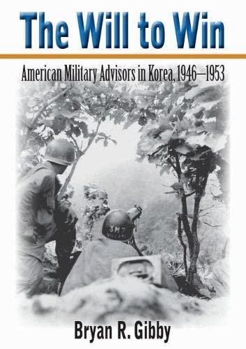 The Will to Win: American Military Advisors in Korea, 1946-1953