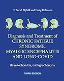 Diagnosis and treatment of Chronic Fatigue Syndrome, Myalgic Encephalitis and Long Covid THIRD EDITION: it's mitochondria, not hypochondria (English Edition)