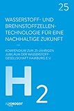 Wasserstoff- und Brennstoffzellen-Technologie: Für eine nachhaltige Zukunft: Für eine nachhaltige Zukunft. Kompendium zum 25-jährigen Jubiläum der Wasserstoff-Gesellschaft Hamburg e.V. - Herausgeber: Wasserstoff-Gesellschaft Hamburg e.V. Vorwort: Alexander Dobrindt, Olaf Scholz, Michael Eggenschwiler 