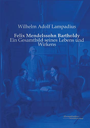 Felix Mendelssohn Bartholdy: Ein Gesamtbild seines Lebens und Wirkens (German Edition)