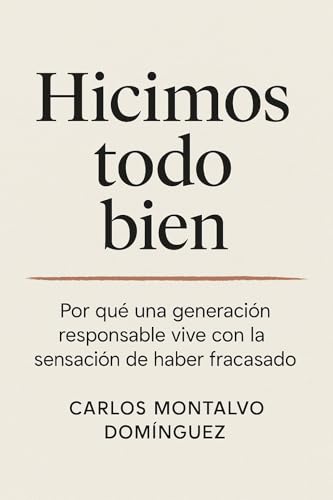Hicimos todo bien: Por qué una generación responsable vive con la sensación de haber fracasado