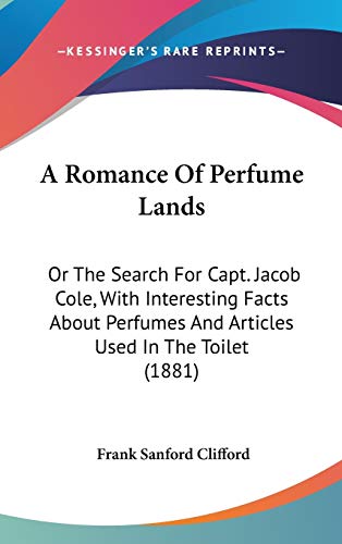 A Romance Of Perfume Lands: Or The Search For Capt. Jacob Cole, With Interesting Facts About Perfumes And Articles Used In The Toilet (1881)