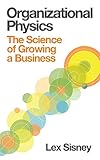 Organizational Physics - The Science of Growing a Business