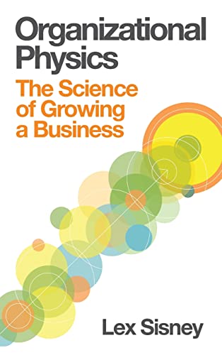 Organizational Physics - The Science Of Growing A Business