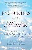 Encounters with Heaven: Near-Death Experiences and Other Powerful Evidence of God's Radical Love