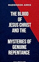 The Blood of Jesus Christ and the Mysteries of Genuine Repentance in Time: Through trials, rejection, and ultimate confrontation, Jonah discovers that ... act but a continuous journey of faith. 7468435251 Book Cover