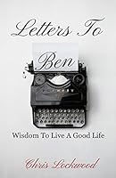 Letters To Ben: Wisdom To Live A Good Life 0692328920 Book Cover