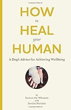 How to Heal Your Human: A Dog's Advice for Achieving Wellbeing
