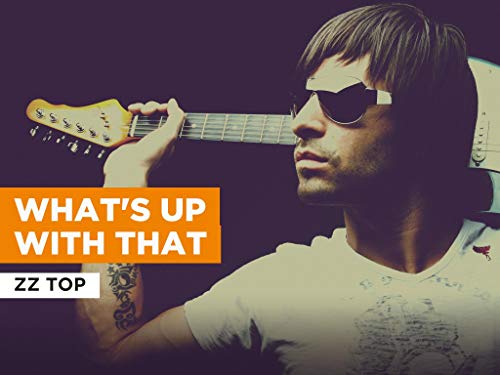 What's Up With That al estilo de ZZ Top