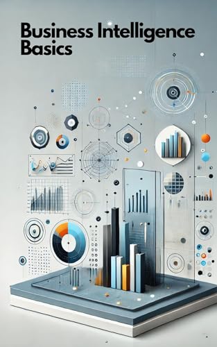 Business Intelligence Basics: Erfolgreich starten mit BI, Datenanalyse und Reporting (Informatik)
