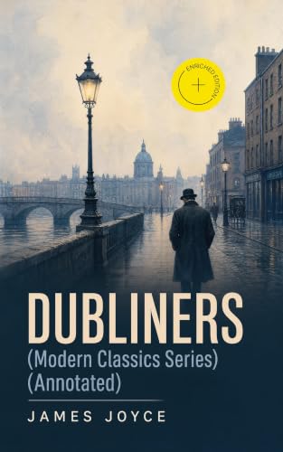DUBLINERS (Modern Classics Series) (Annotated): Enriched Edition. Epiphanies of Dublin's Irish middle class, from childhood to maturity amid 20th-century nationalism