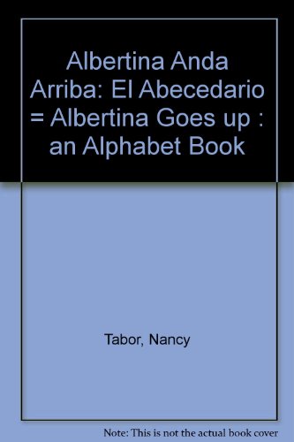 Albertina Anda Arriba: El Abecedario = Albertina Goes up : an Alphabet Book Albertina Anda Arriba: El Abecedario = Albertina Goes up : an Alphabet Book