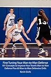 Fine Tuning Your Man-to-Man Defense: 101 Concepts to Improve Your Team’s Man-to-Man Defense Plus 60 Man-to-Man Defensive Drills (Fine Tuning Your Team ... and Concepts to Develop Players and Teams)