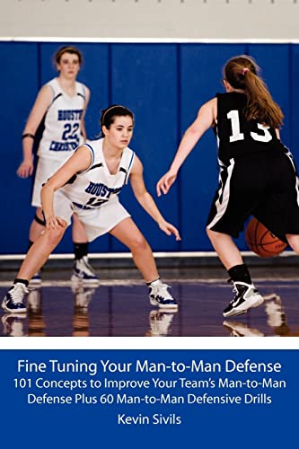 Fine Tuning Your Man-to-Man Defense: 101 Concepts to Improve Your Team’s Man-to-Man Defense Plus 60 Man-to-Man Defensive Drills (Fine Tuning Your Team ... and Concepts to Develop Players and Teams)