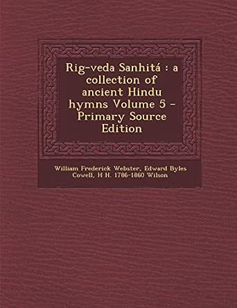 Rig-Veda Sanhita: A Collection of Ancient Hindu Hymns Volume 5 ...