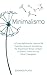 Minimalismo: La Guida Definitiva Per Liberarsi Dal Superfluo Grazie Al Decluttering Per Risparmiare Tempo, Limitare Lo Stress E Avere Una Vita Felice E Appagante