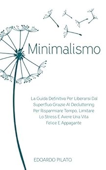 Livres Couvertures de Minimalismo: La Guida Definitiva Per Liberarsi Dal Superfluo Grazie Al Decluttering Per Risparmiare Tempo, Limitare Lo Stress E Avere Una Vita Felice E Appagante (Italian Edition) Versión Kindle
