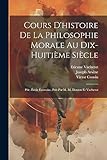 Cours D'histoire De La Philosophie Morale Au Dix-Huitième Siècle: Ptie. École Écossaise, Pub Par M. M. Danton Et Vacherot (French Edition)
