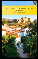 Moving To Andalucia-Spain B0G1YMRGHB Book Cover