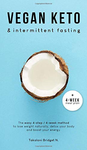 Vegan Keto & Intermittent Fasting: The easy 4-step / 4-week method to lose weight, detox your body and boost your energy! [Includes: 4-Week Meal Plan & 37 Tasty Keto Recipes]