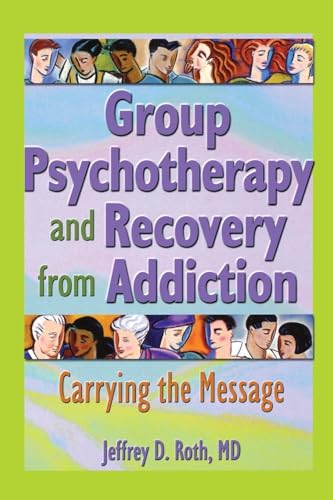 Group Psychotherapy and Recovery from Addiction: Carrying the Message