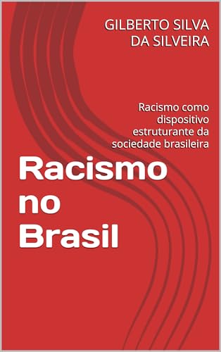 Racismo no Brasil: Racismo como dispositivo estruturante da sociedade brasileira