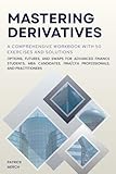 Mastering Derivatives: A Comprehensive Workbook with 50 Exercises and Solutions: Options, Futures, and Swaps for Advanced Finance Students, MBA Candidates, FRM/CFA Professionals, and Practitioners