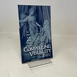 Compelling Visuality: The Work Of Art In And Out Of History