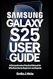 Samsung Galaxy S25 Edge User Guide:: A Comprehensive Practical Manual for Effortless Use by Beginners and Experts