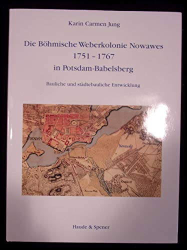 Die Böhmische Weberkolonie Nowawes 1751-1767 in Potsdam-Babelsberg: Bauliche und städtebauliche Entwicklung