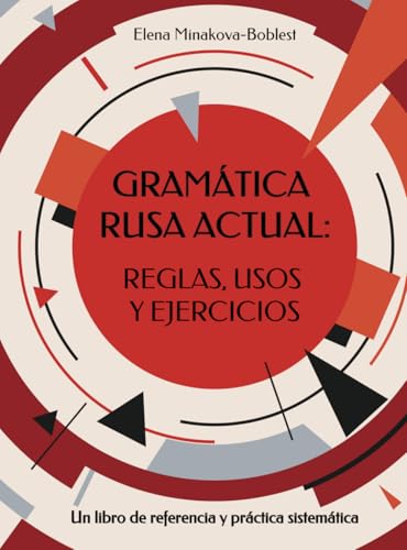 Gramática rusa actual: reglas, usos y ejercicios: Un libro de referencia y práctica sistemática