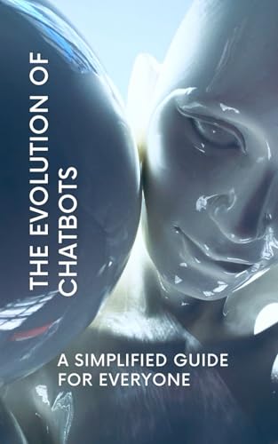 The Evolution of Chatbots: A Simplified Guide for Everyone