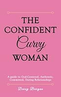 The Confident Curvy Woman: A guide to God-Centered, Authentic, Committed Dating Relationships 0692996281 Book Cover