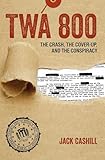 TWA 800: The Crash, the Cover-Up, and the Conspiracy