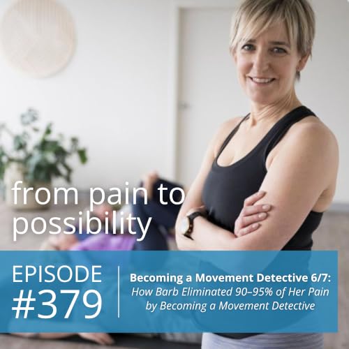 Becoming a Movement Detective 6 of 7: How Barb Eliminated 90&ndash;95% of Her Pain by Becoming a Movement Detective | #379