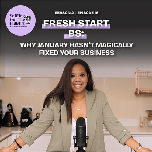 S2 E16: Fresh Start BS: Why January hasn&rsquo;t magically fixed your business